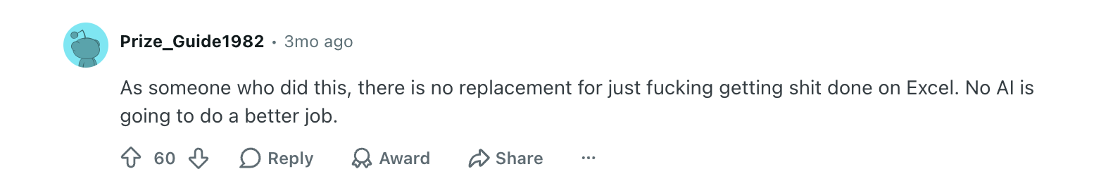 A reply on the post saying: As someone who did this, there is no replacement for just fucking getting shit done on Excel. No AI is going to do a better job. 60 upvotes.